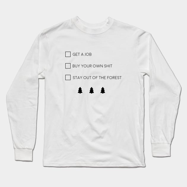 Get a job, Buy your own shit, Stay out of the forest Long Sleeve T-Shirt by tachibonbons